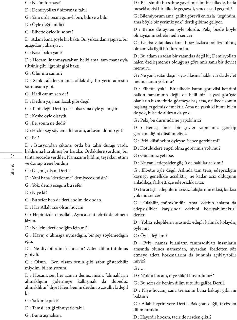 D : Sanki, afedersin ama, ahlak dışı bir yerin adresini sormuşum gibi. G : Hadi canım sen de! D : Dedim ya, inanılacak gibi değil.