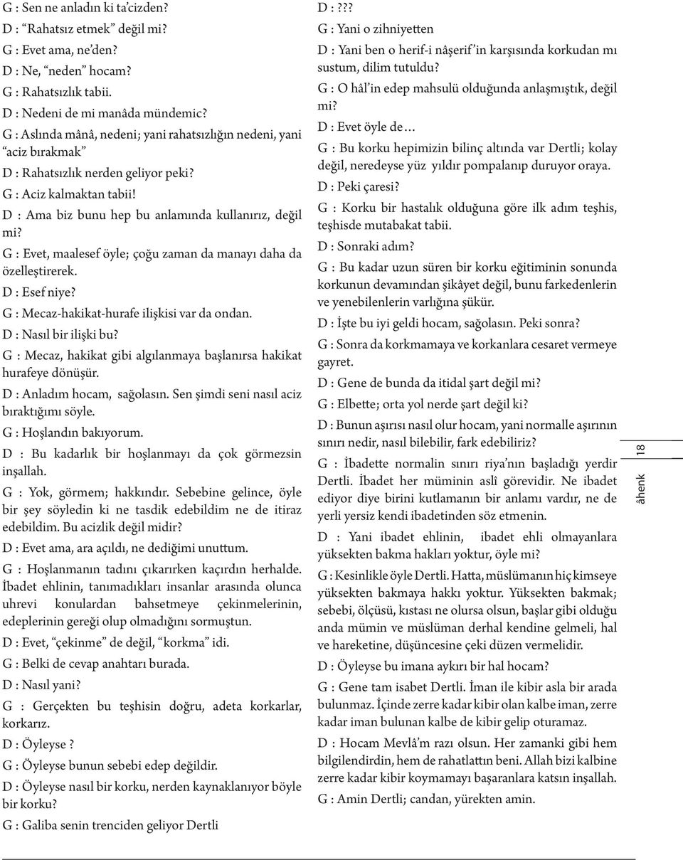 G : Evet, maalesef öyle; çoğu zaman da manayı daha da özelleştirerek. D : Esef niye? G : Mecaz-hakikat-hurafe ilişkisi var da ondan. D : Nasıl bir ilişki bu?