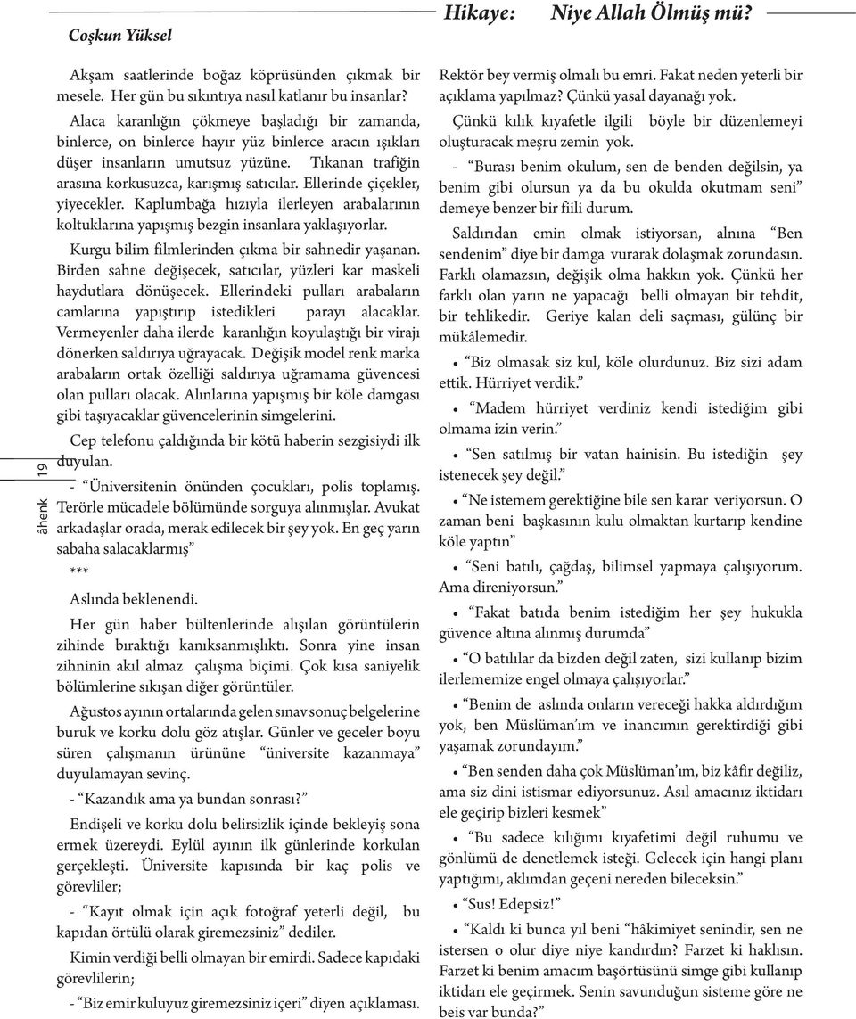 Ellerinde çiçekler, yiyecekler. Kaplumbağa hızıyla ilerleyen arabalarının koltuklarına yapışmış bezgin insanlara yaklaşıyorlar. Kurgu bilim filmlerinden çıkma bir sahnedir yaşanan.