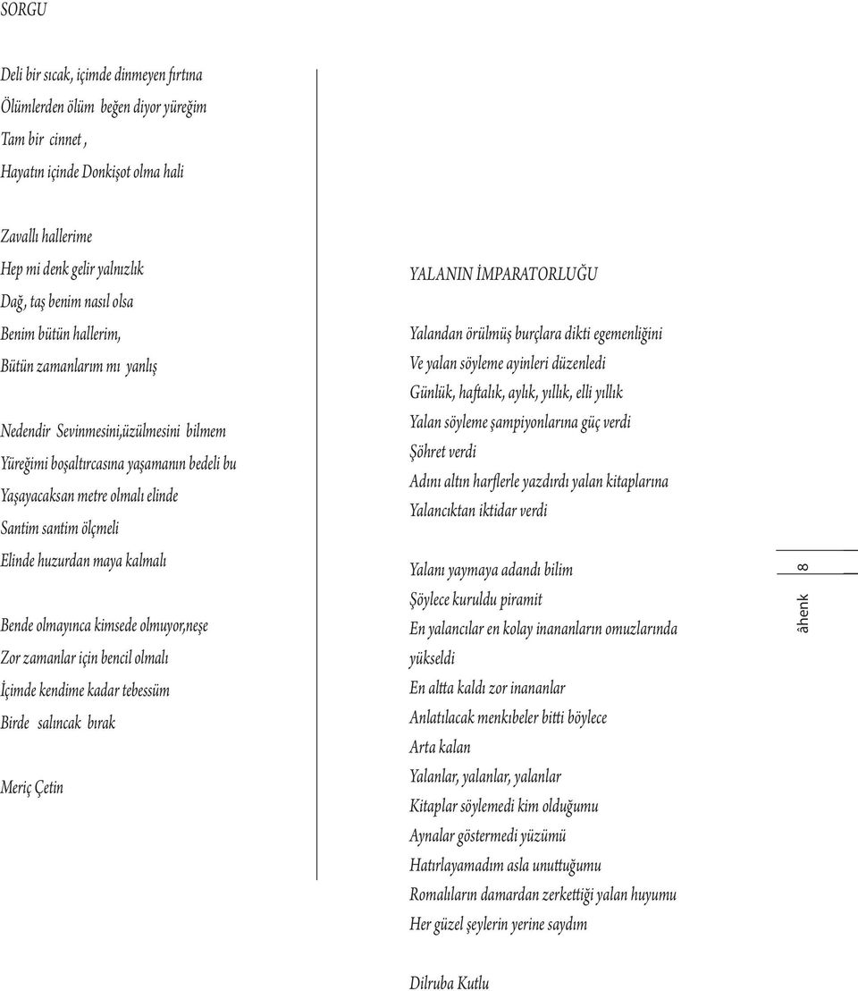 huzurdan maya kalmalı Bende olmayınca kimsede olmuyor,neşe Zor zamanlar için bencil olmalı İçimde kendime kadar tebessüm Birde salıncak bırak Meriç Çetin YALANIN İMPARATORLUĞU Yalandan örülmüş