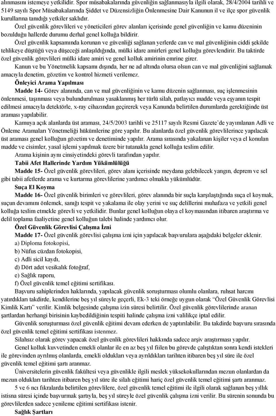 kurullarına tanıdığı yetkiler saklıdır. Özel güvenlik görevlileri ve yöneticileri görev alanları içerisinde genel güvenliğin ve kamu düzeninin bozulduğu hallerde durumu derhal genel kolluğa bildirir.