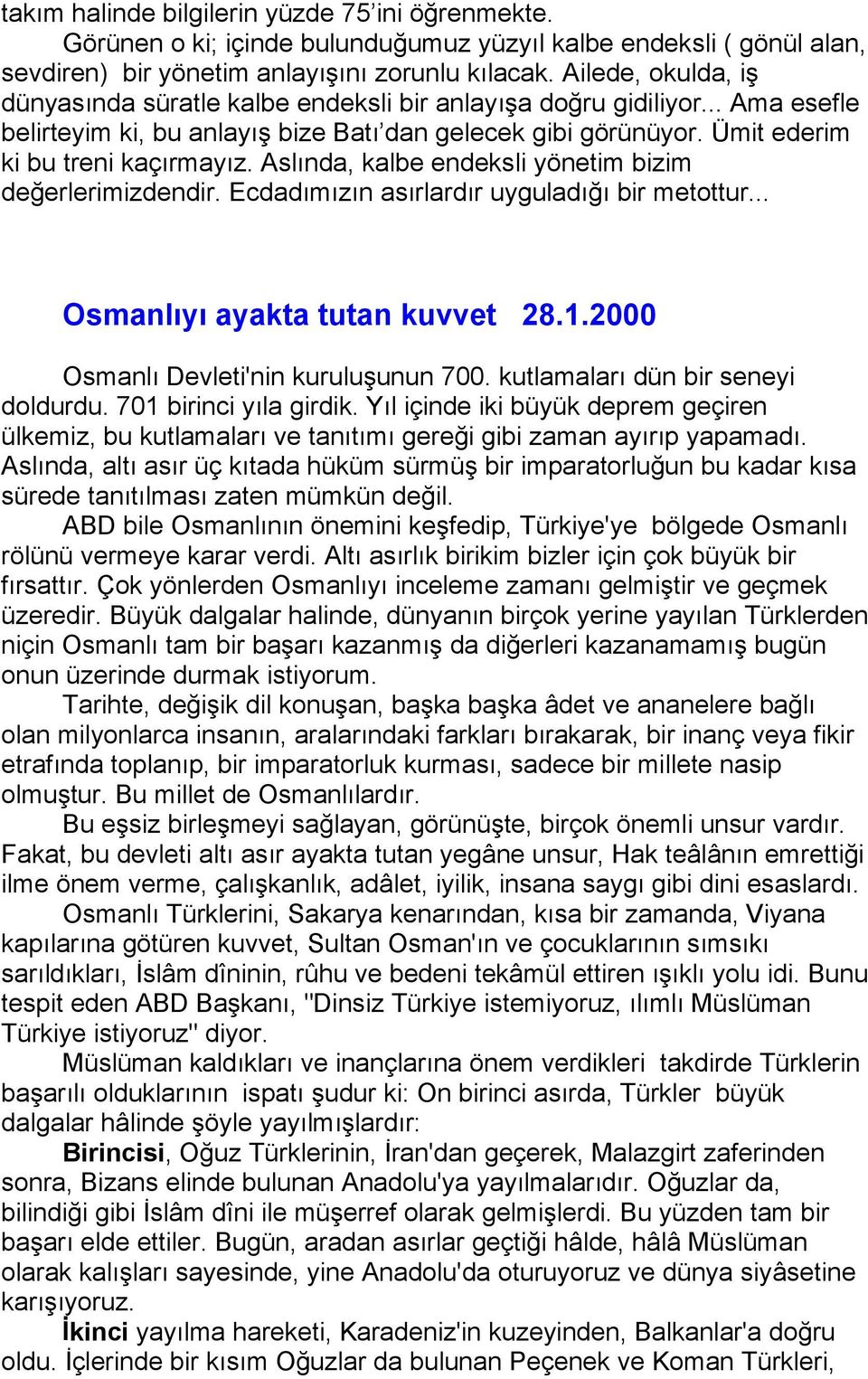 Aslında, kalbe endeksli yönetim bizim değerlerimizdendir. Ecdadımızın asırlardır uyguladığı bir metottur... Osmanlıyı ayakta tutan kuvvet 28.1.2000 Osmanlı Devleti'nin kuruluşunun 700.