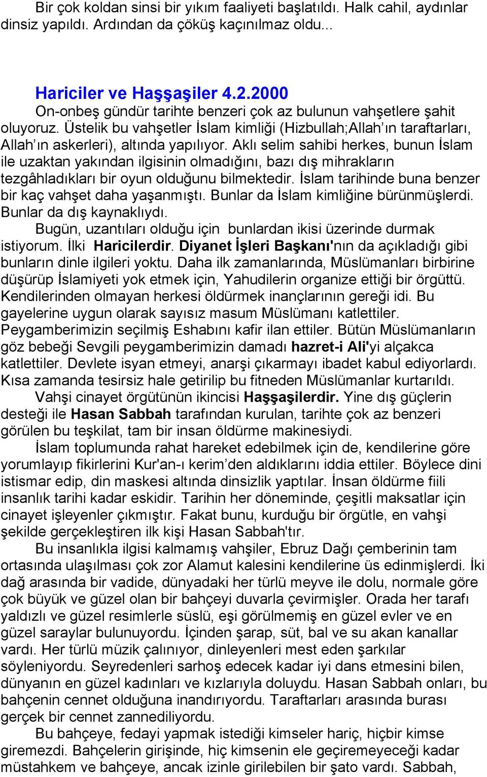 Aklı selim sahibi herkes, bunun İslam ile uzaktan yakından ilgisinin olmadığını, bazı dış mihrakların tezgâhladıkları bir oyun olduğunu bilmektedir.