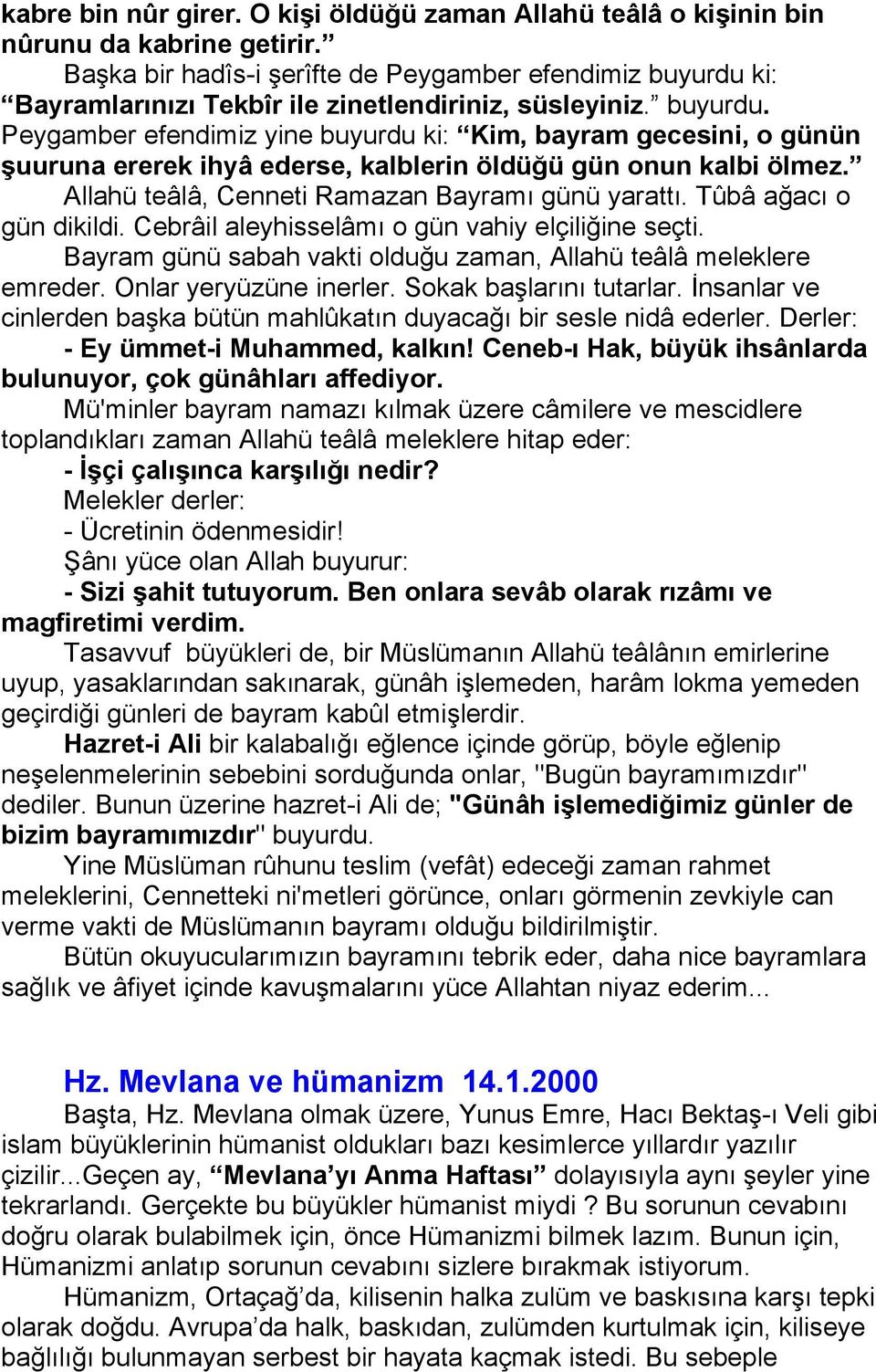 Allahü teâlâ, Cenneti Ramazan Bayramı günü yarattı. Tûbâ ağacı o gün dikildi. Cebrâil aleyhisselâmı o gün vahiy elçiliğine seçti. Bayram günü sabah vakti olduğu zaman, Allahü teâlâ meleklere emreder.