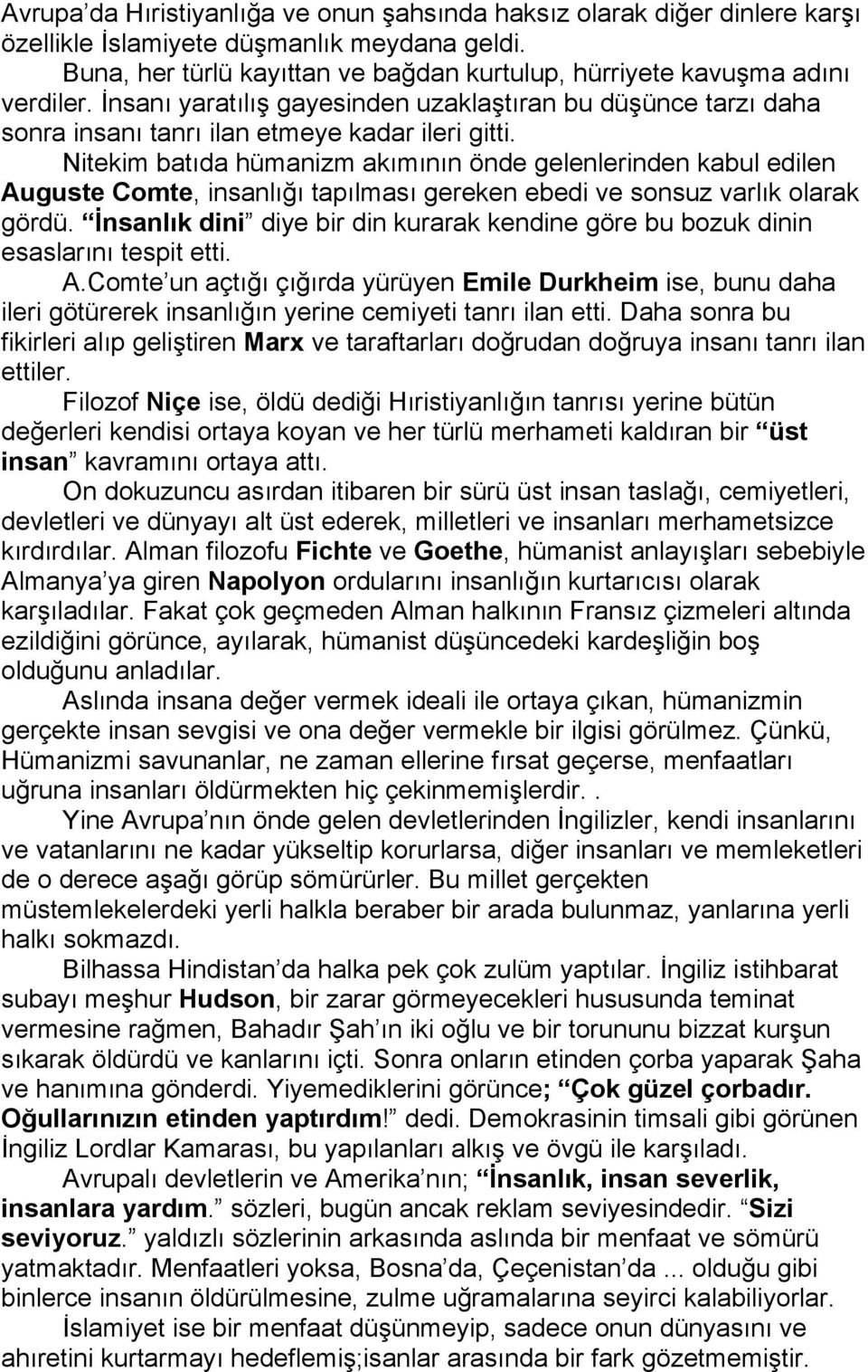 Nitekim batıda hümanizm akımının önde gelenlerinden kabul edilen Auguste Comte, insanlığı tapılması gereken ebedi ve sonsuz varlık olarak gördü.