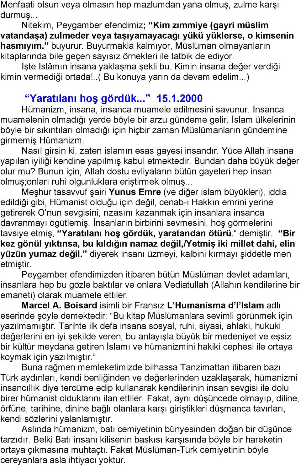 Buyurmakla kalmıyor, Müslüman olmayanların kitaplarında bile geçen sayısız örnekleri ile tatbik de ediyor. İşte İslâmın insana yaklaşma şekli bu. Kimin insana değer verdiği kimin vermediği ortada!