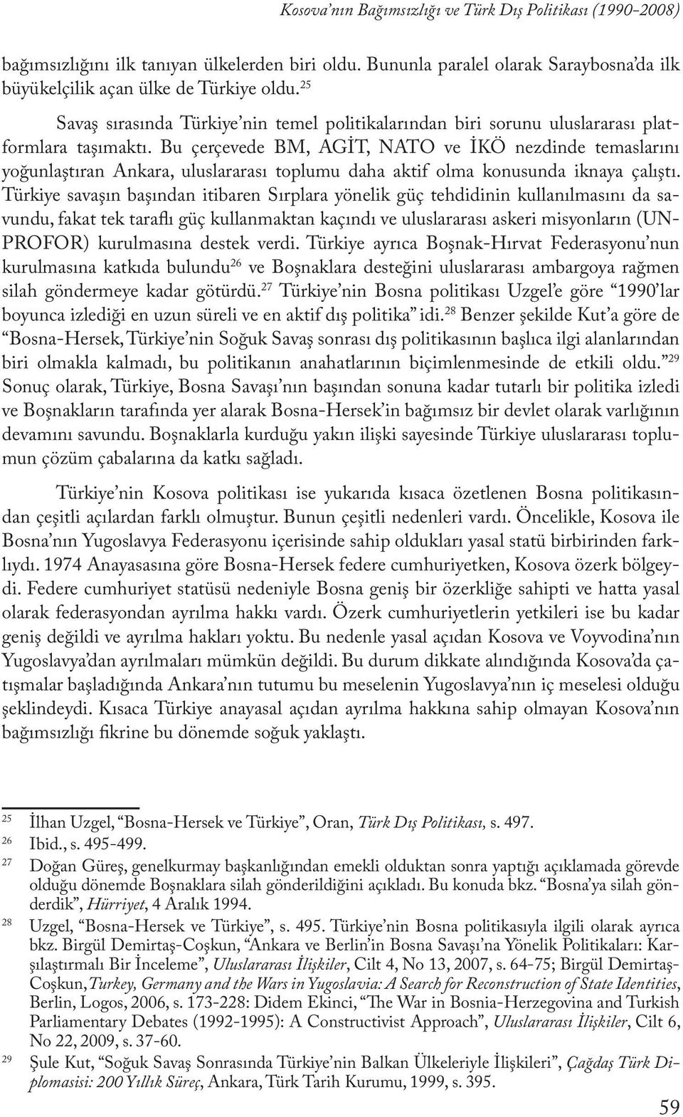 Bu çerçevede BM, AGİT, NATO ve İKÖ nezdinde temaslarını yoğunlaştıran Ankara, uluslararası toplumu daha aktif olma konusunda iknaya çalıştı.