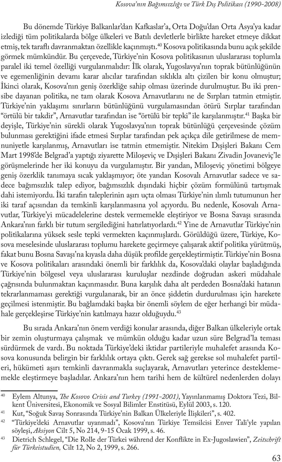 Bu çerçevede, Türkiye nin Kosova politikasının uluslararası toplumla paralel iki temel özelliği vurgulanmalıdır: İlk olarak, Yugoslavya nın toprak bütünlüğünün ve egemenliğinin devamı karar alıcılar
