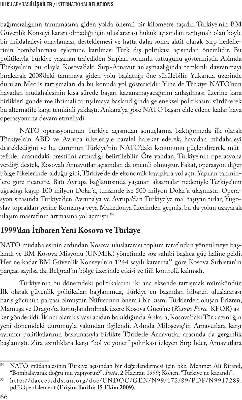 bombalanması eylemine katılması Türk dış politikası açısından önemlidir. Bu politikayla Türkiye yaşanan trajediden Sırpları sorumlu tuttuğunu göstermiştir.