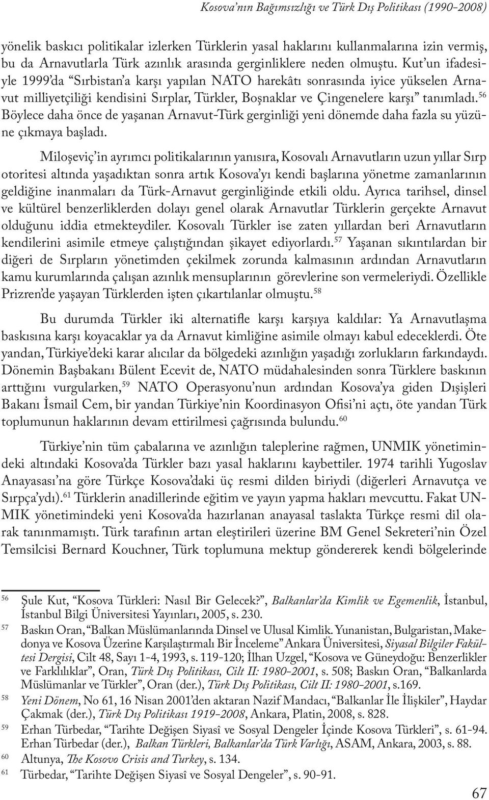 Kut un ifadesiyle 1999 da Sırbistan a karşı yapılan NATO harekâtı sonrasında iyice yükselen Arnavut milliyetçiliği kendisini Sırplar, Türkler, Boşnaklar ve Çingenelere karşı tanımladı.