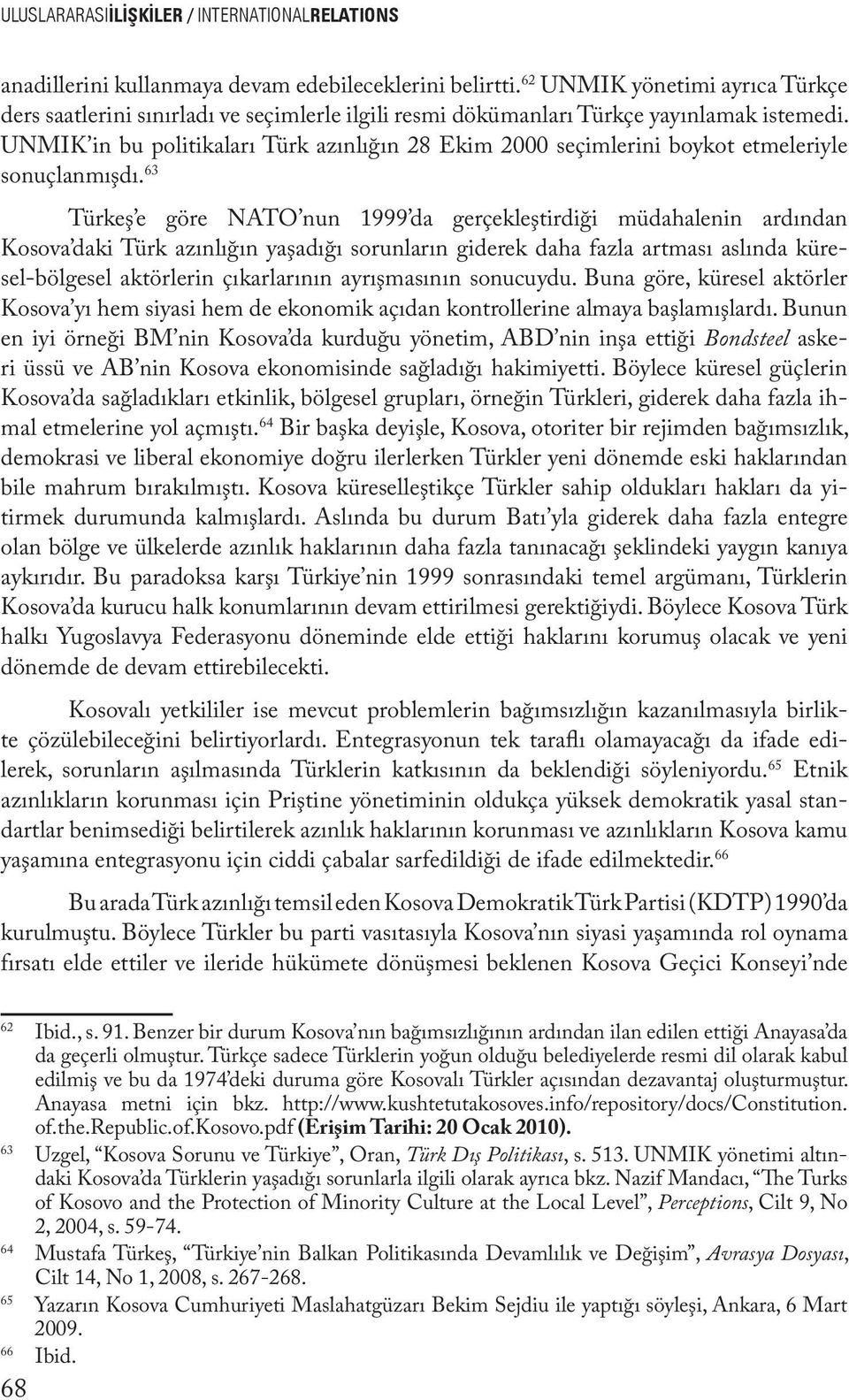 UNMIK in bu politikaları Türk azınlığın 28 Ekim 2000 seçimlerini boykot etmeleriyle sonuçlanmışdı.