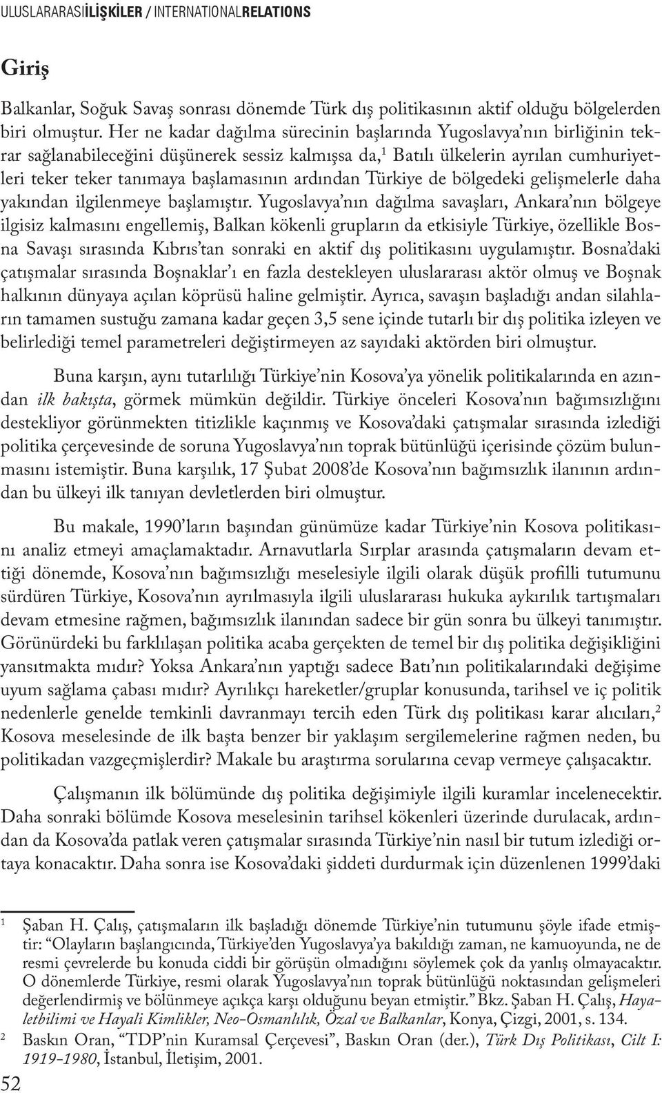 ardından Türkiye de bölgedeki gelişmelerle daha yakından ilgilenmeye başlamıştır.