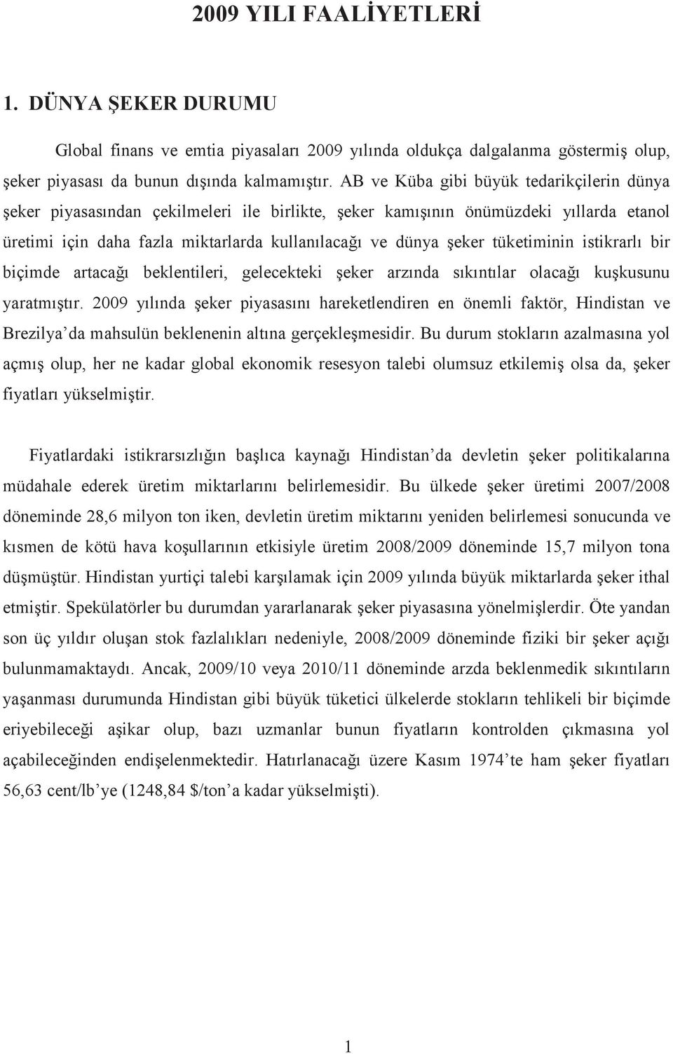 tüketiminin istikrarlı bir biçimde artacağı beklentileri, gelecekteki şeker arzında sıkıntılar olacağı kuşkusunu yaratmıştır.