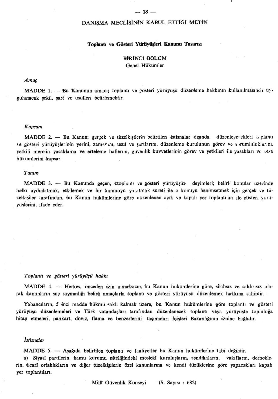 Bu Kanun; gerjek ve tüzelkişilerin belirtilen istisnalar dışında düzenleyecekleri toplantı ve gösteri yürüyüşlerinin yerini, zam/ınm, usul ve şartlarını, düzenleme kurulunun görev ve s