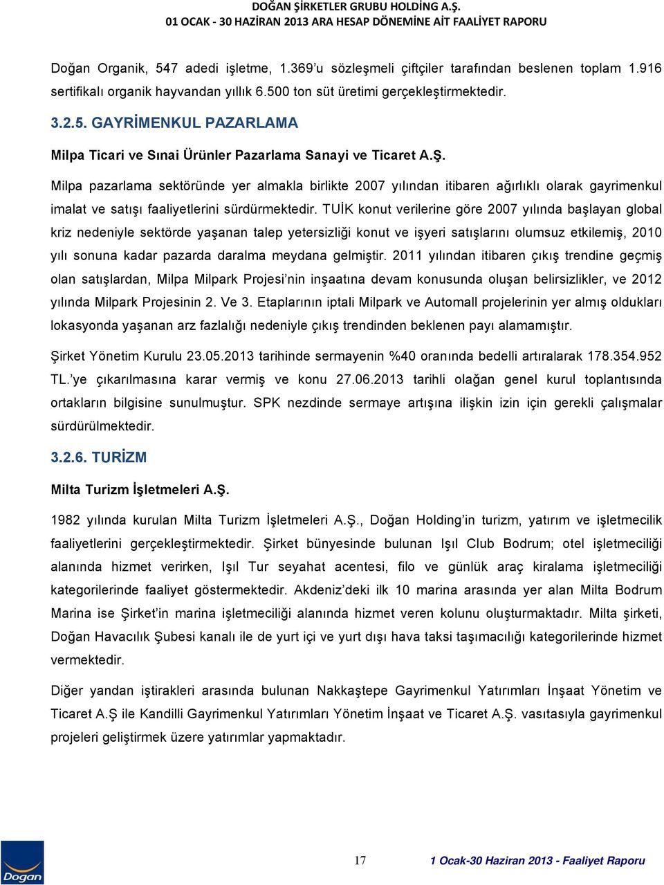 Milpa pazarlama sektöründe yer almakla birlikte 2007 yılından itibaren ağırlıklı olarak gayrimenkul imalat ve satışı faaliyetlerini sürdürmektedir.