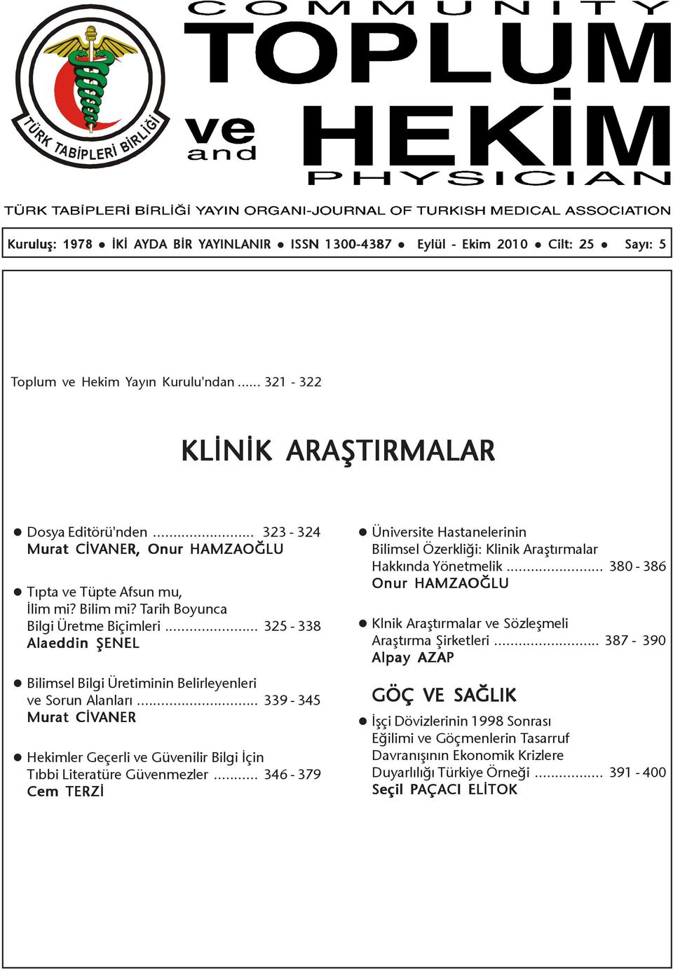 .. 325-338 Alaeddin ÞENEL Bilimsel Bilgi Üretiminin Belirleyenleri ve Sorun Alanlarý... 339-345 Murat CÝVANER Hekimler Geçerli ve Güvenilir Bilgi Ýçin Týbbi Literatüre Güvenmezler.