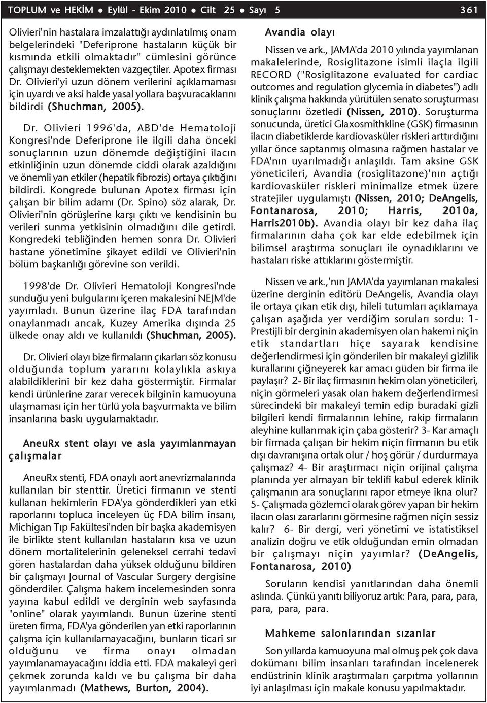 Olivieri'yi uzun dönem verilerini açýklamamasý için uyardý ve aksi halde yasal yollara baþvuracaklarýný bildirdi (Shuchman, 2005). Dr.