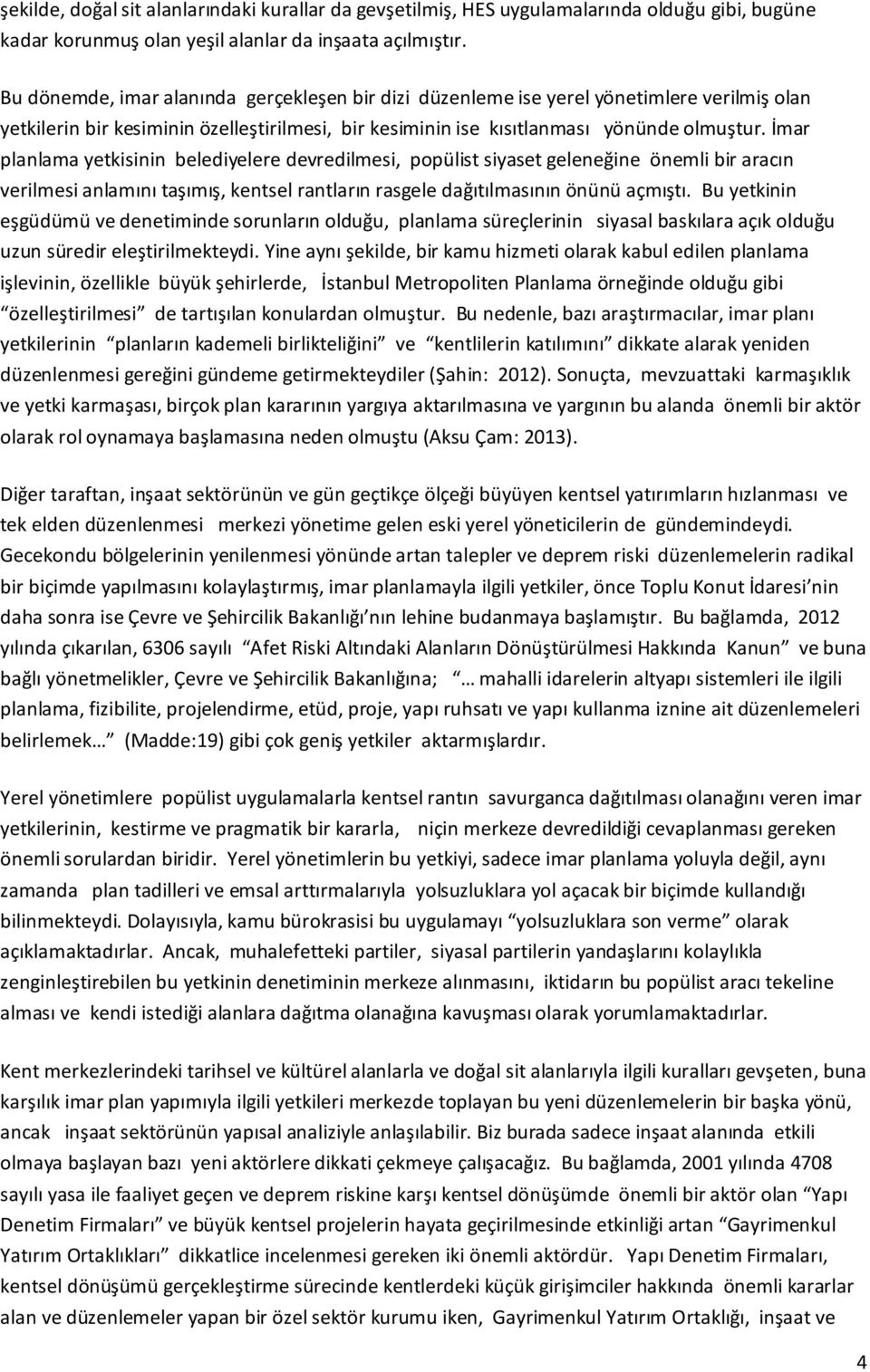 İmar planlama yetkisinin belediyelere devredilmesi, popülist siyaset geleneğine önemli bir aracın verilmesi anlamını taşımış, kentsel rantların rasgele dağıtılmasının önünü açmıştı.