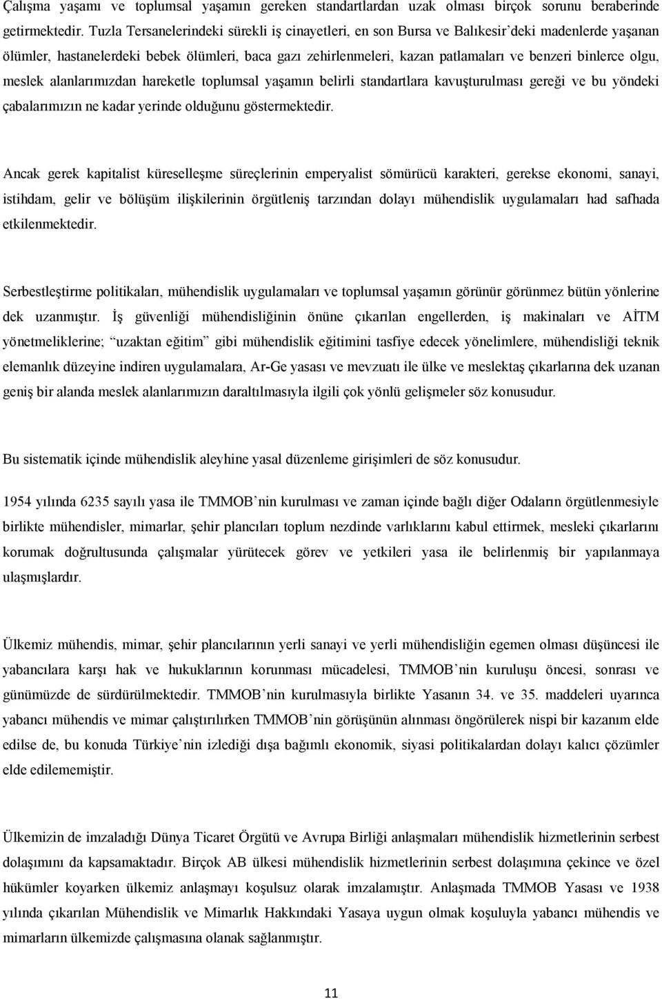 binlerce olgu, meslek alanlarımızdan hareketle toplumsal yaşamın belirli standartlara kavuşturulması gereği ve bu yöndeki çabalarımızın ne kadar yerinde olduğunu göstermektedir.