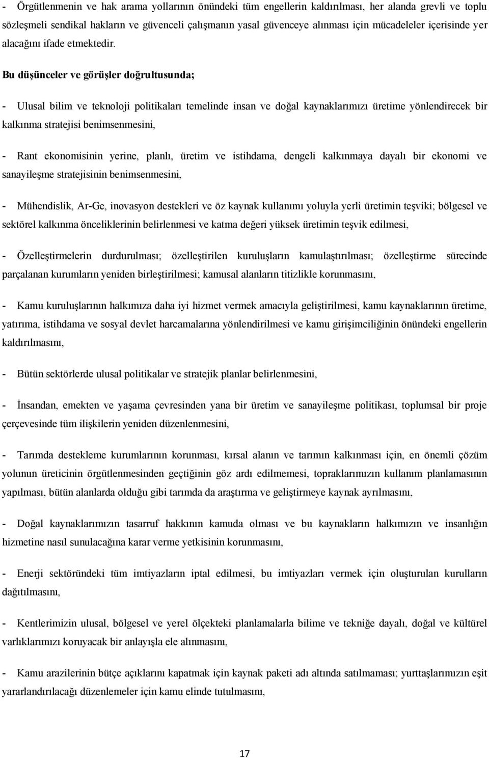 Bu düşünceler ve görüşler doğrultusunda; - Ulusal bilim ve teknoloji politikaları temelinde insan ve doğal kaynaklarımızı üretime yönlendirecek bir kalkınma stratejisi benimsenmesini, - Rant