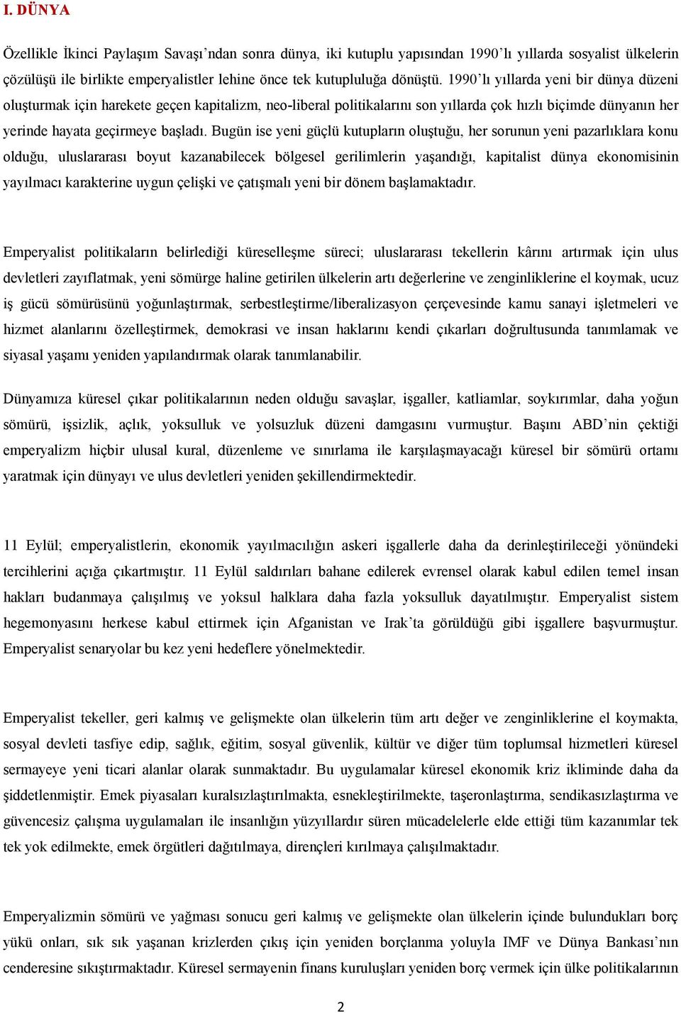 Bugün ise yeni güçlü kutupların oluştuğu, her sorunun yeni pazarlıklara konu olduğu, uluslararası boyut kazanabilecek bölgesel gerilimlerin yaşandığı, kapitalist dünya ekonomisinin yayılmacı