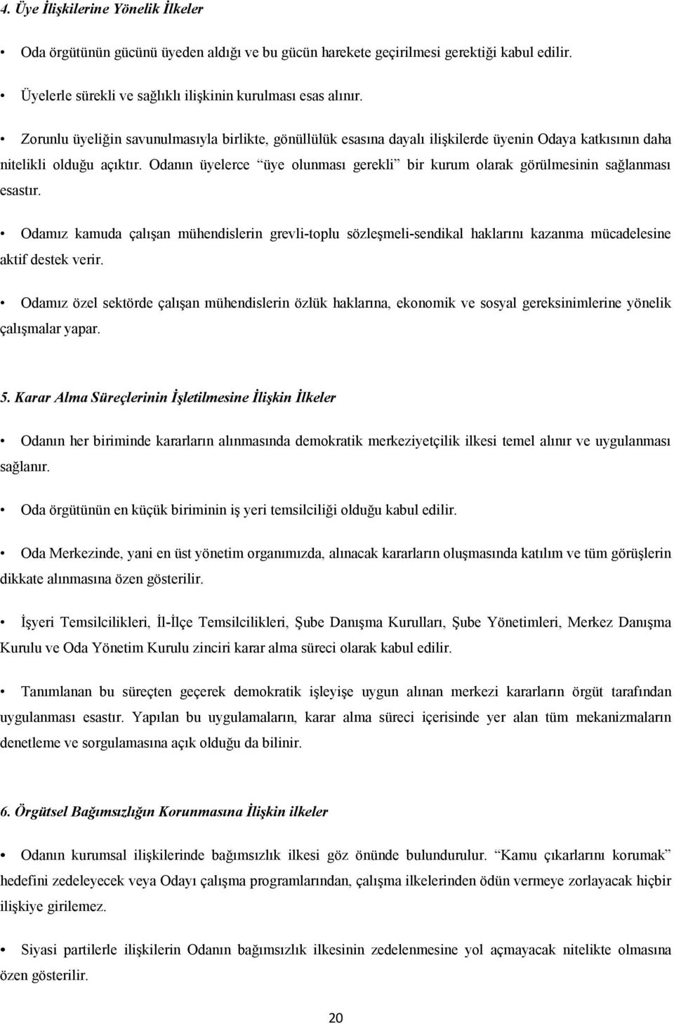 Odanın üyelerce üye olunması gerekli bir kurum olarak görülmesinin sağlanması esastır.