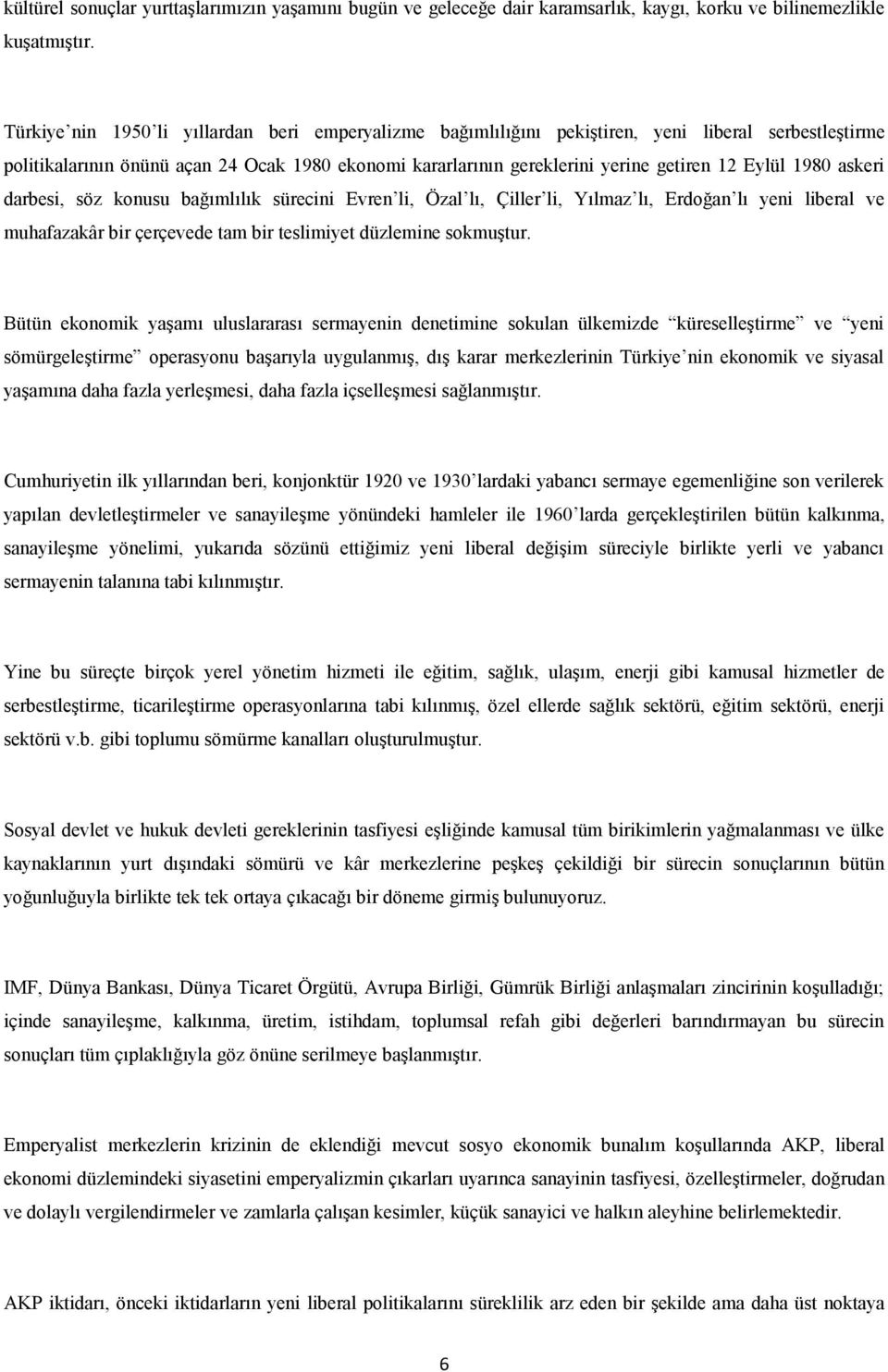 1980 askeri darbesi, söz konusu bağımlılık sürecini Evren li, Özal lı, Çiller li, Yılmaz lı, Erdoğan lı yeni liberal ve muhafazakâr bir çerçevede tam bir teslimiyet düzlemine sokmuştur.