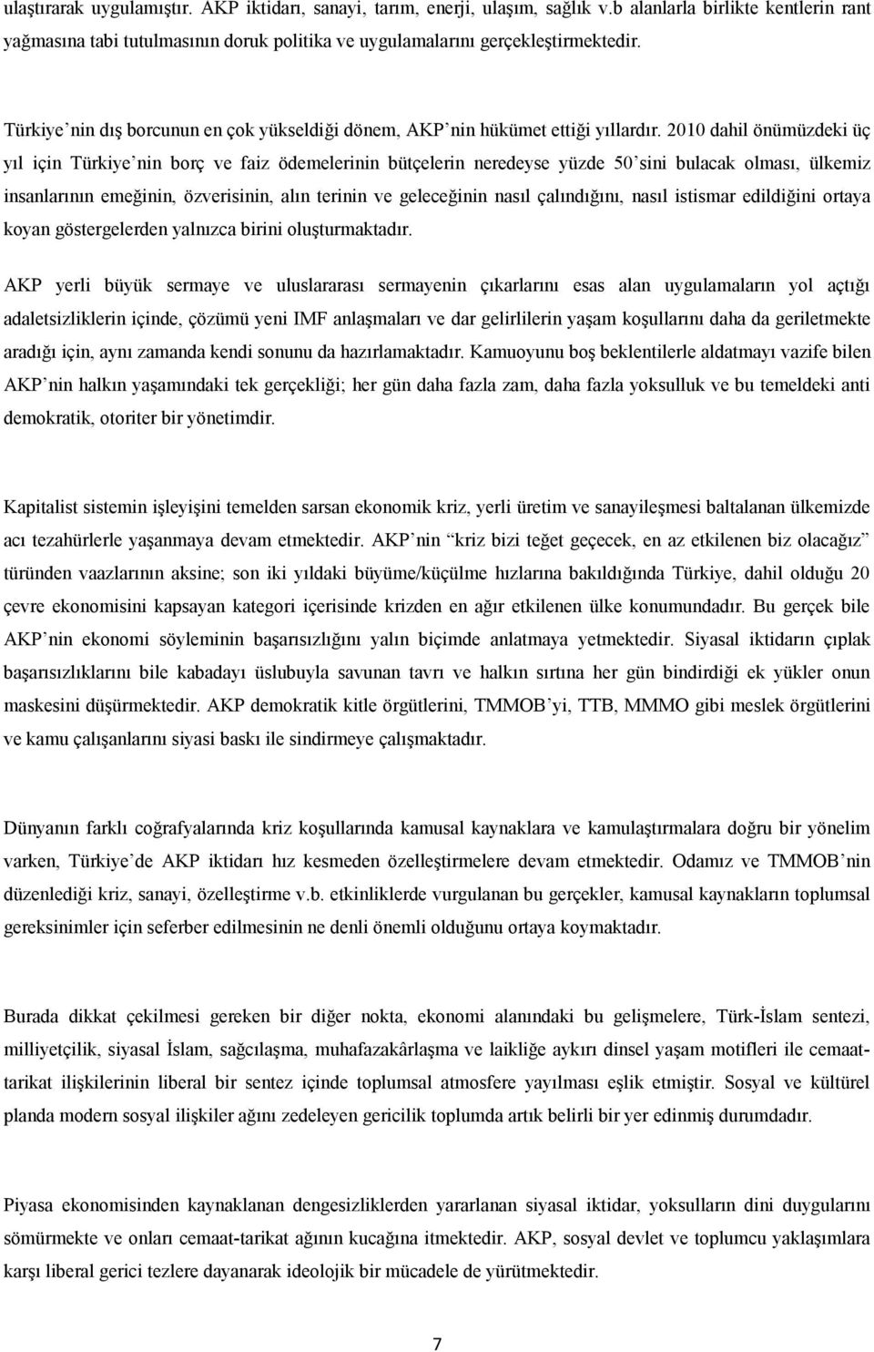 2010 dahil önümüzdeki üç yıl için Türkiye nin borç ve faiz ödemelerinin bütçelerin neredeyse yüzde 50 sini bulacak olması, ülkemiz insanlarının emeğinin, özverisinin, alın terinin ve geleceğinin