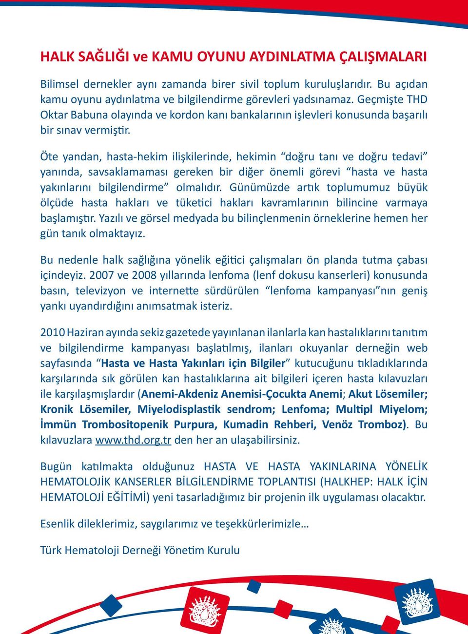 Öte yandan, hasta-hekim ilişkilerinde, hekimin doğru tanı ve doğru tedavi yanında, savsaklamaması gereken bir diğer önemli görevi hasta ve hasta yakınlarını bilgilendirme olmalıdır.