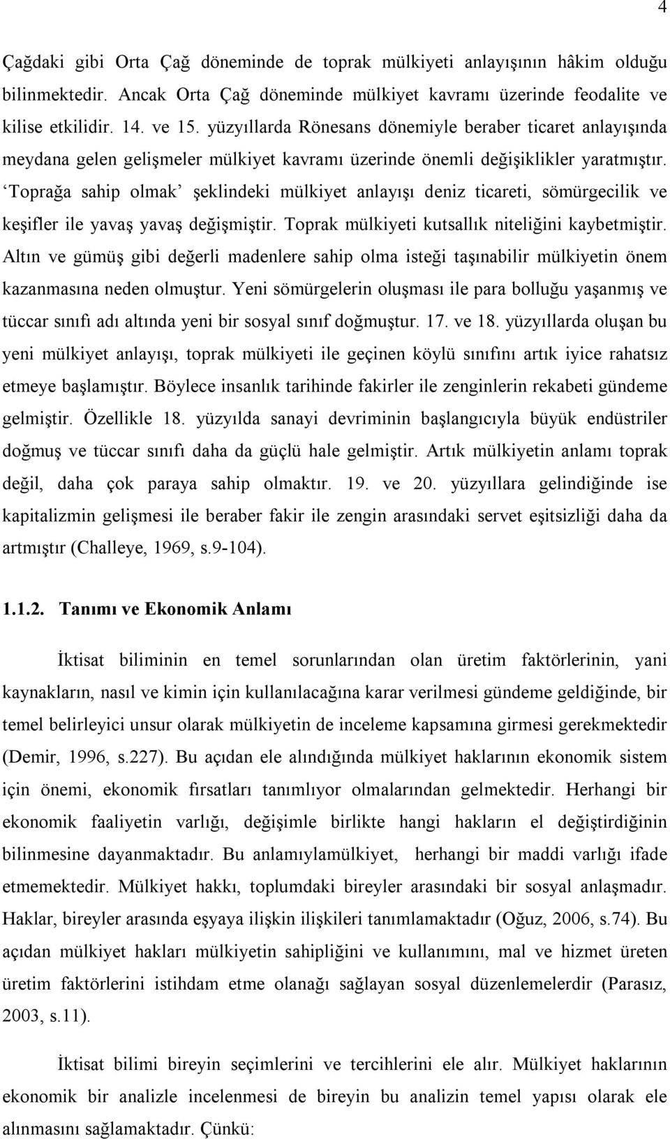 Toprağa sahip olmak şeklindeki mülkiyet anlayışı deniz ticareti, sömürgecilik ve keşifler ile yavaş yavaş değişmiştir. Toprak mülkiyeti kutsallık niteliğini kaybetmiştir.