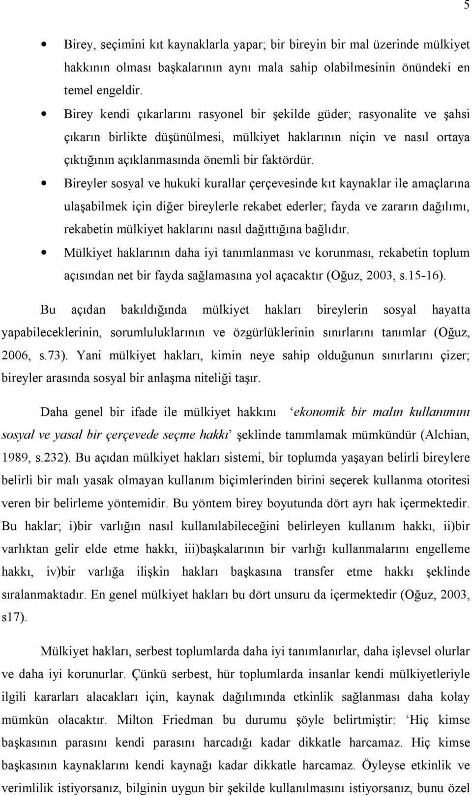 Bireyler sosyal ve hukuki kurallar çerçevesinde kıt kaynaklar ile amaçlarına ulaşabilmek için diğer bireylerle rekabet ederler; fayda ve zararın dağılımı, rekabetin mülkiyet haklarını nasıl