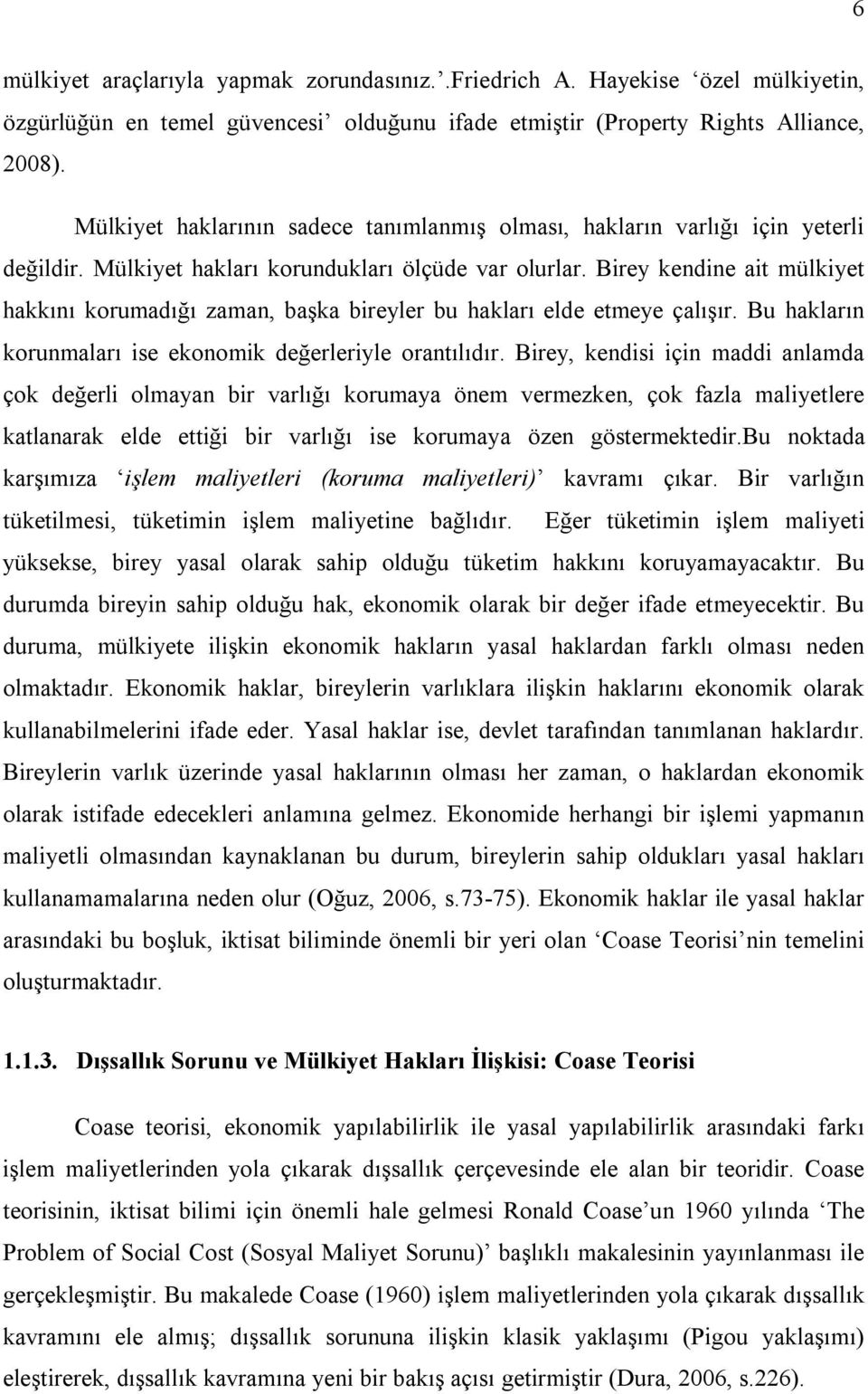 Birey kendine ait mülkiyet hakkını korumadığı zaman, başka bireyler bu hakları elde etmeye çalışır. Bu hakların korunmaları ise ekonomik değerleriyle orantılıdır.