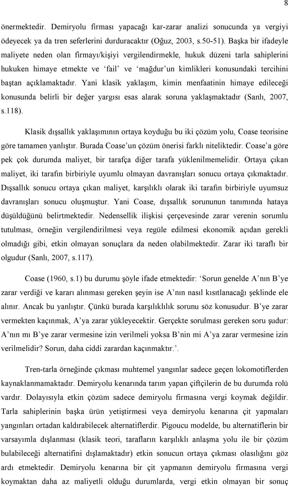 açıklamaktadır. Yani klasik yaklaşım, kimin menfaatinin himaye edileceği konusunda belirli bir değer yargısı esas alarak soruna yaklaşmaktadır (Sanlı, 2007, s.118).