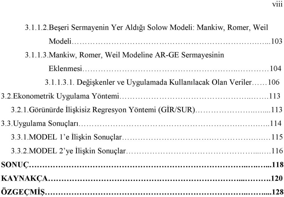 ....113 3.3.Uygulama Sonuçları....114 3.3.1.MODEL 1 e İlişkin Sonuçlar... 115 3.3.2.MODEL 2 ye İlişkin Sonuçlar....116 SONUÇ.