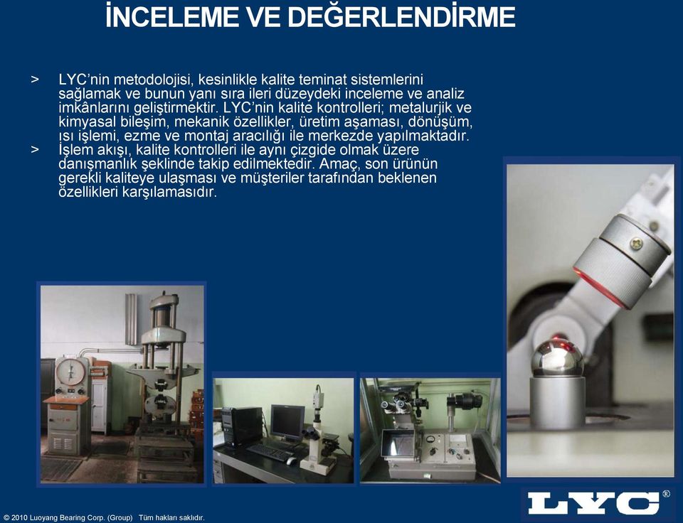 LYC nin kalite kontrolleri; metalurjik ve kimyasal bileşim, mekanik özellikler, üretim aşaması, dönüşüm, ısı işlemi, ezme ve montaj