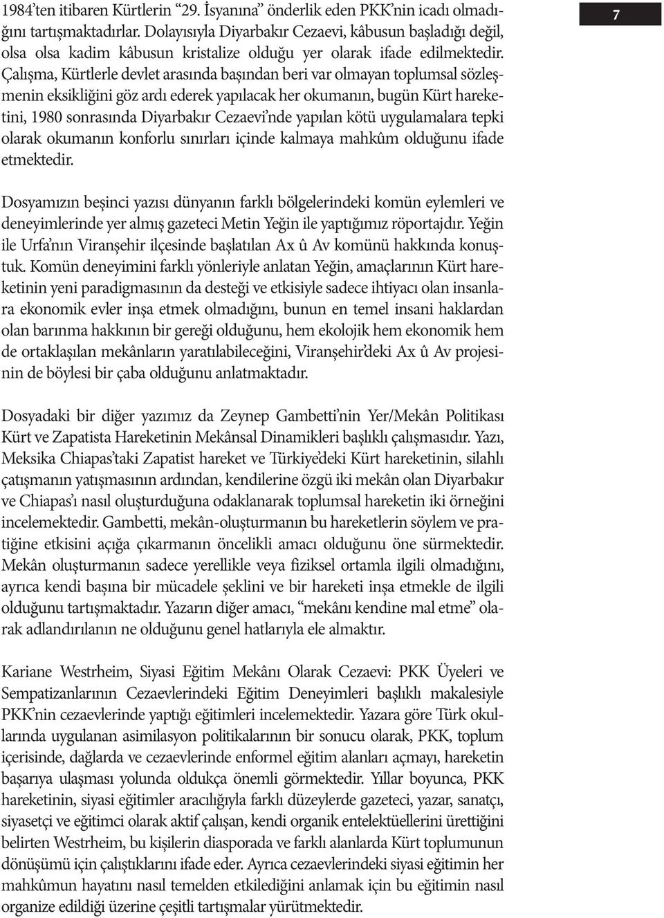 Çalışma, Kürtlerle devlet arasında başından beri var olmayan toplumsal sözleşmenin eksikliğini göz ardı ederek yapılacak her okumanın, bugün Kürt hareketini, 1980 sonrasında Diyarbakır Cezaevi nde