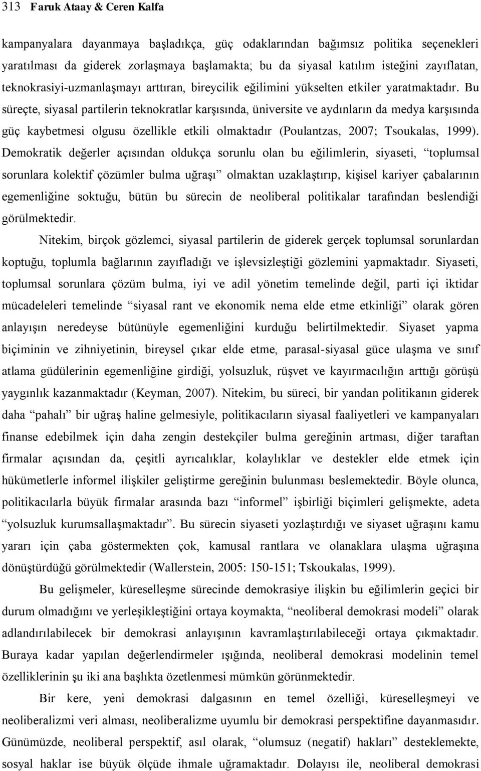 Bu süreçte, siyasal partilerin teknokratlar karşısında, üniversite ve aydınların da medya karşısında güç kaybetmesi olgusu özellikle etkili olmaktadır (Poulantzas, 2007; Tsoukalas, 1999).