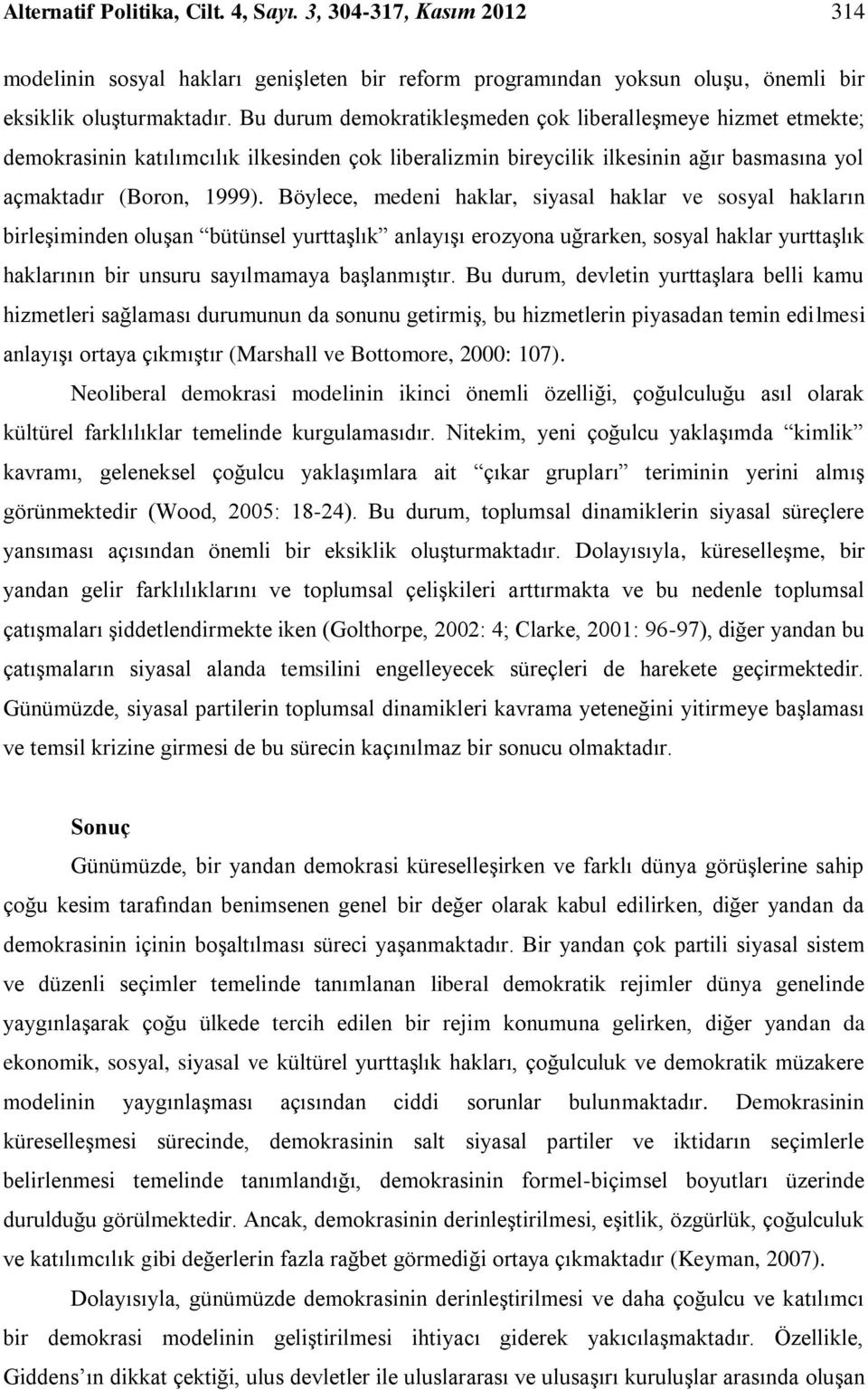 Böylece, medeni haklar, siyasal haklar ve sosyal hakların birleşiminden oluşan bütünsel yurttaşlık anlayışı erozyona uğrarken, sosyal haklar yurttaşlık haklarının bir unsuru sayılmamaya başlanmıştır.