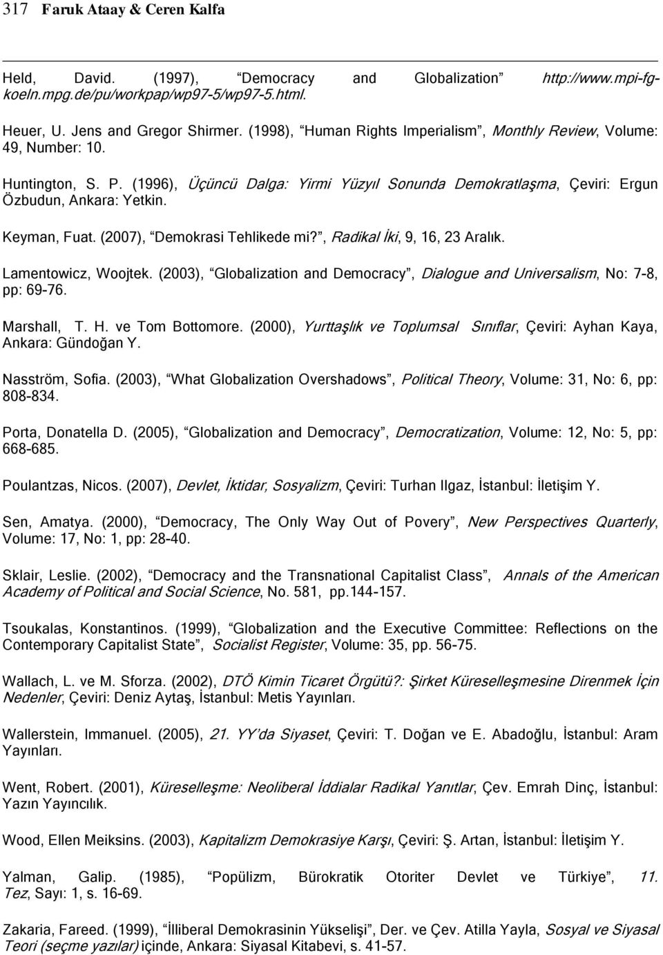 Keyman, Fuat. (2007), Demokrasi Tehlikede mi?, Radikal İki, 9, 16, 23 Aralık. Lamentowicz, Woojtek. (2003), Globalization and Democracy, Dialogue and Universalism, No: 7-8, pp: 69-76. Marshall, T. H.