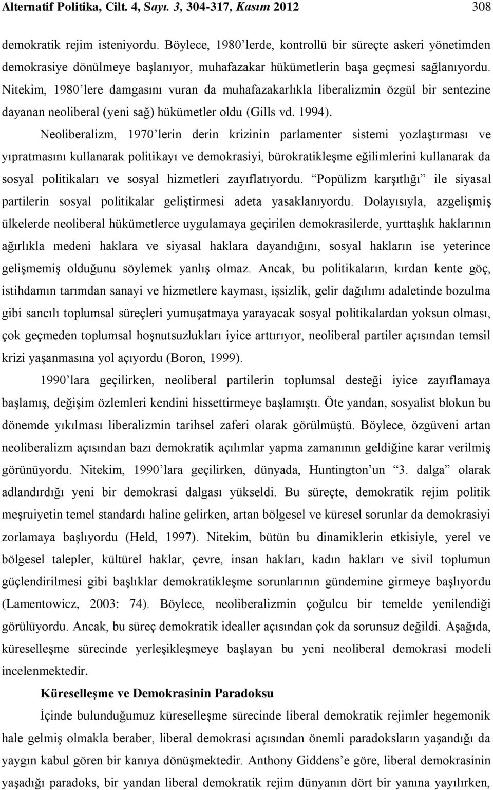 Nitekim, 1980 lere damgasını vuran da muhafazakarlıkla liberalizmin özgül bir sentezine dayanan neoliberal (yeni sağ) hükümetler oldu (Gills vd. 1994).