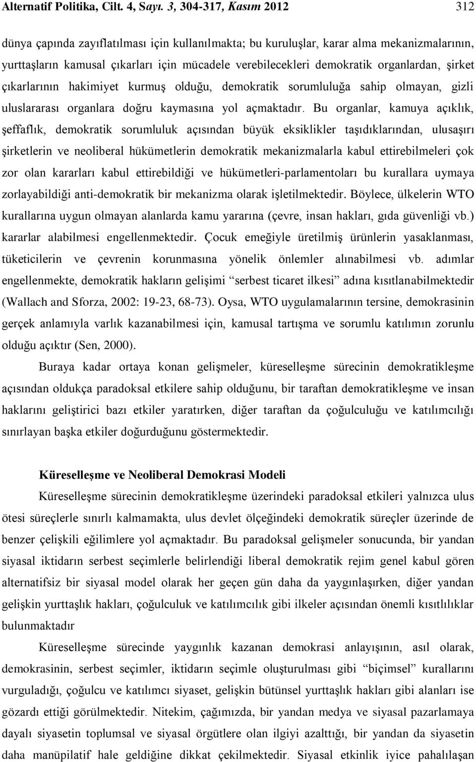 organlardan, şirket çıkarlarının hakimiyet kurmuş olduğu, demokratik sorumluluğa sahip olmayan, gizli uluslararası organlara doğru kaymasına yol açmaktadır.