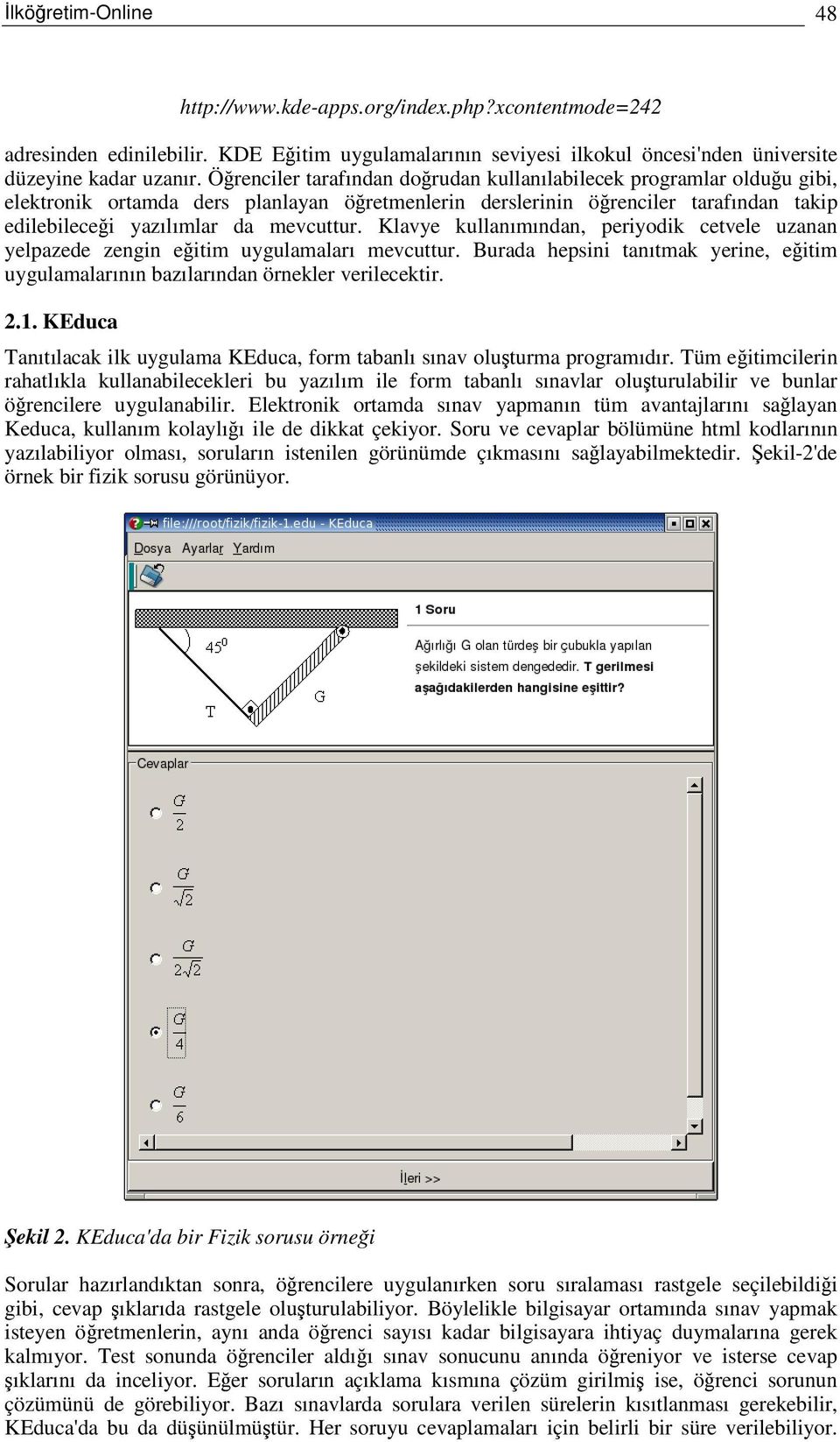 Klavye kullanımından, periyodik cetvele uzanan yelpazede zengin eitim uygulamaları mevcuttur. Burada hepsini tanıtmak yerine, eitim uygulamalarının bazılarından örnekler verilecektir. 2.1.