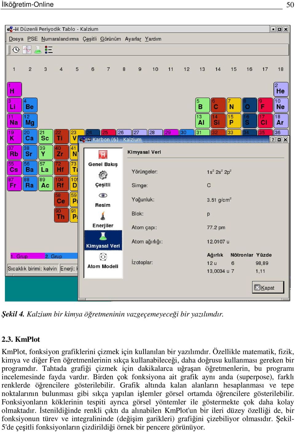 Tahtada grafii çizmek için dakikalarca uraan öretmenlerin, bu programı incelemesinde fayda vardır. Birden çok fonksiyona ait grafik aynı anda (superpose), farklı renklerde örencilere gösterilebilir.