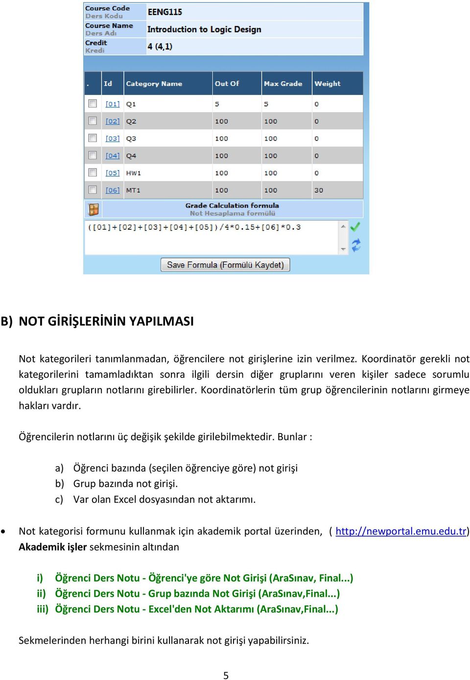 Koordinatörlerin tüm grup öğrencilerinin notlarını girmeye hakları vardır. Öğrencilerin notlarını üç değişik şekilde girilebilmektedir.