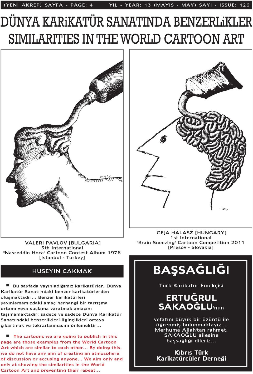 .. Benzer karikatürleri yayýnlamamýzdaki amaç herhangi bir tartýþma ortamý veya suçlama yaratmak amacýný taþýmamaktadýr; sadece ve sadece Dünya Karikatür Sanatý'ndaki benzerlikleri-ilginçlikleri