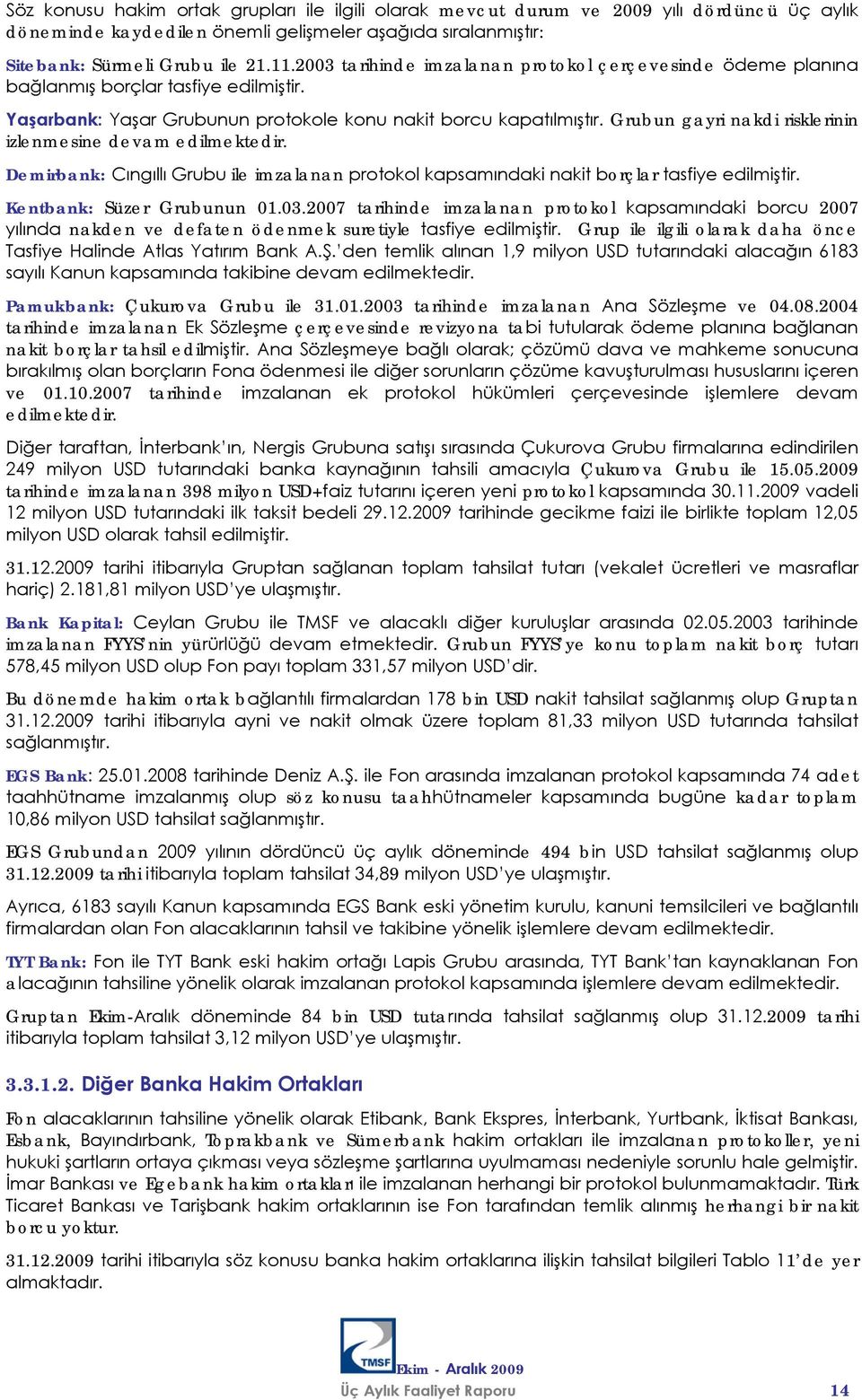 Grubun gayri nakdi risklerinin izlenmesine devam edilmektedir. Demirbank: Cıngıllı Grubu ile imzalanan protokol kapsamındaki nakit borçlar tasfiye edilmiştir. Kentbank: Süzer Grubunun 01.03.