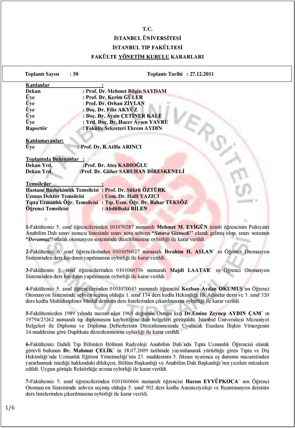 :Prof. Dr. AteĢ KADIOĞLU Dekan Yrd. :Prof. Dr. Güher SARUHAN DĠRESKENELĠ Temsilciler : Hastane BaĢhekimlik Temsilcisi : Prof. Dr. ġükrü ÖZTÜRK Uzman Doktor Temsilcisi : Uzm. Dr. Halil YAZICI Tıpta Uzmanlık Öğr.