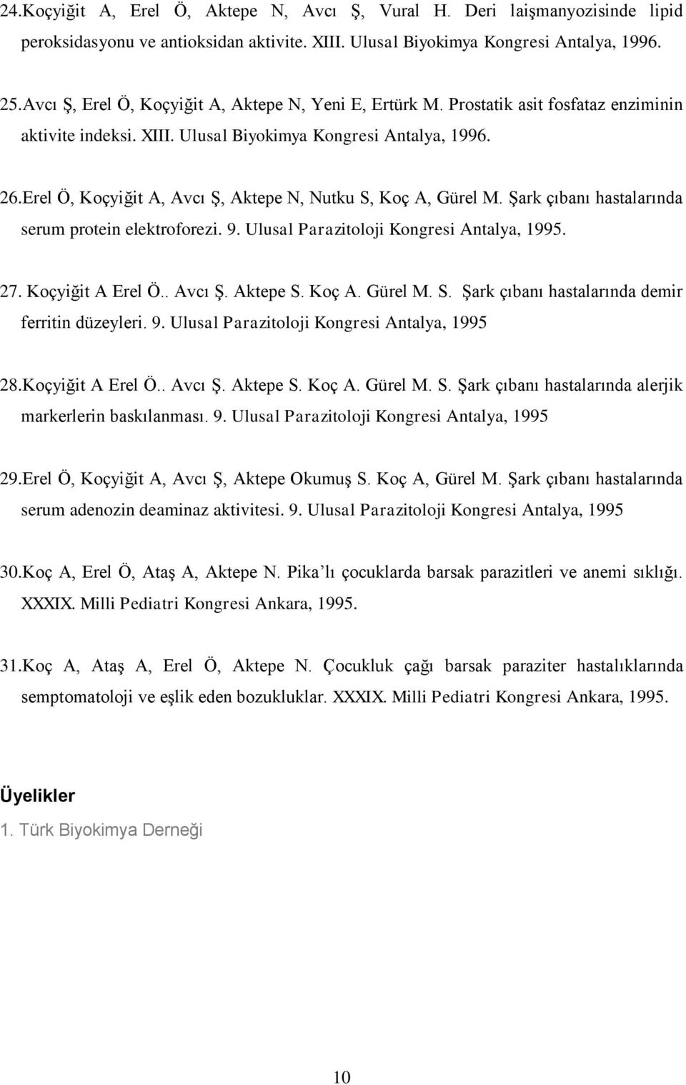 Erel Ö, Koçyiğit A, Avcı Ş, Aktepe N, Nutku S, Koç A, Gürel M. Şark çıbanı hastalarında serum protein elektroforezi. 9. Ulusal Parazitoloji Kongresi Antalya, 1995. 27. Koçyiğit A Erel Ö.. Avcı Ş. Aktepe S.