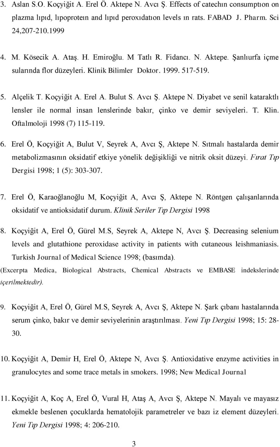 Aktepe N. Diyabet ve senil kataraktlı lensler ile normal insan lenslerinde bakır, çinko ve demir seviyeleri. T. Klin. Oftalmoloji 1998 (7) 115-119. 6.