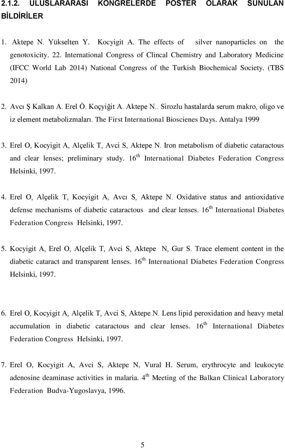 Aktepe N.. Sirozlu hastalarda serum makro, oligo ve iz element metabolizmaları. The First International Bioscienes Days. Antalya 1999 3. Erel O, Kocyigit A, Alçelik T, Avci S, Aktepe N.